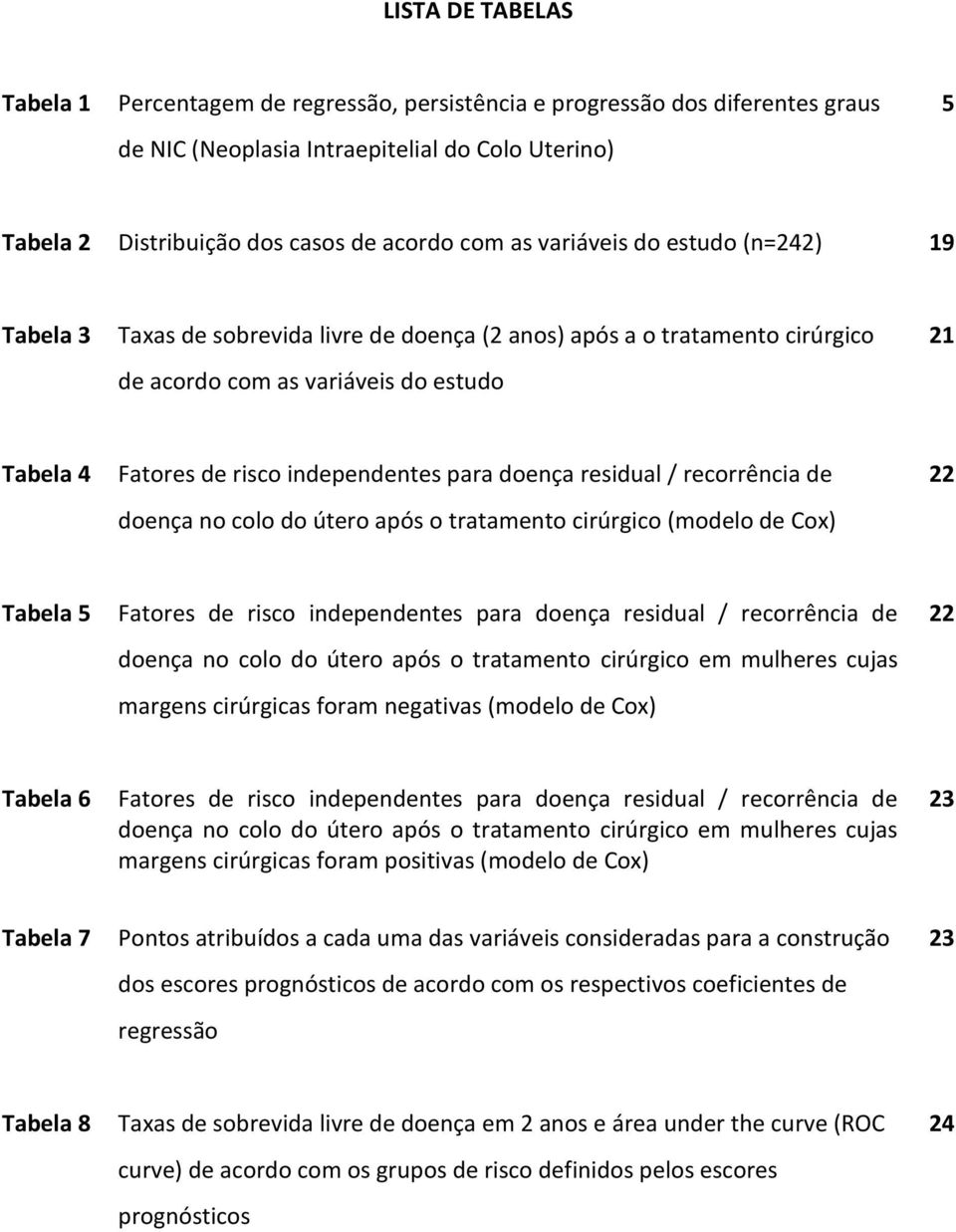 doença residual / recorrência de doença no colo do útero após o tratamento cirúrgico (modelo de Cox) 22 Tabela 5 Fatores de risco independentes para doença residual / recorrência de doença no colo do