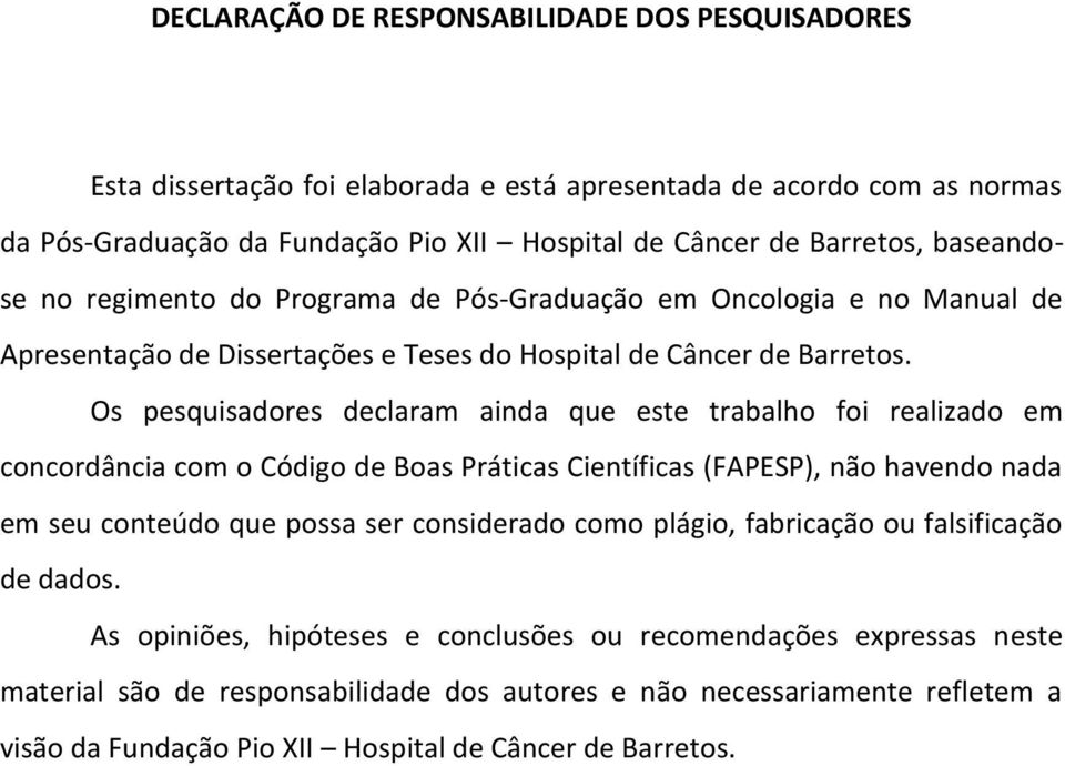 Os pesquisadores declaram ainda que este trabalho foi realizado em concordância com o Código de Boas Práticas Científicas (FAPESP), não havendo nada em seu conteúdo que possa ser considerado como