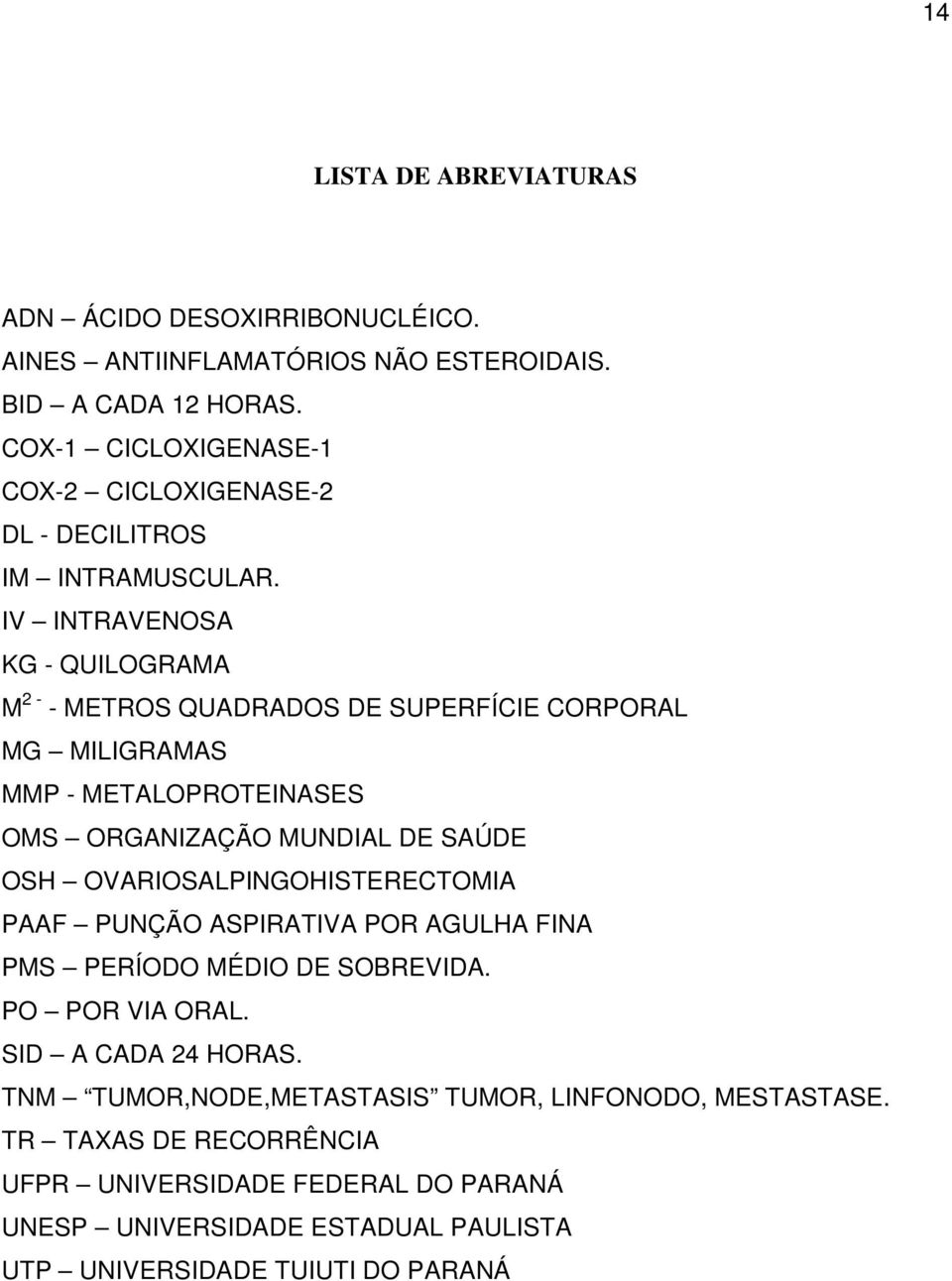 IV INTRAVENOSA KG - QUILOGRAMA M 2 - - METROS QUADRADOS DE SUPERFÍCIE CORPORAL MG MILIGRAMAS MMP - METALOPROTEINASES OMS ORGANIZAÇÃO MUNDIAL DE SAÚDE OSH