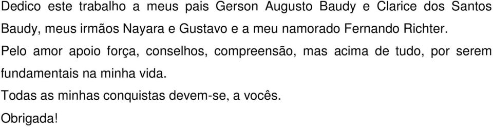 Pelo amor apoio força, conselhos, compreensão, mas acima de tudo, por serem