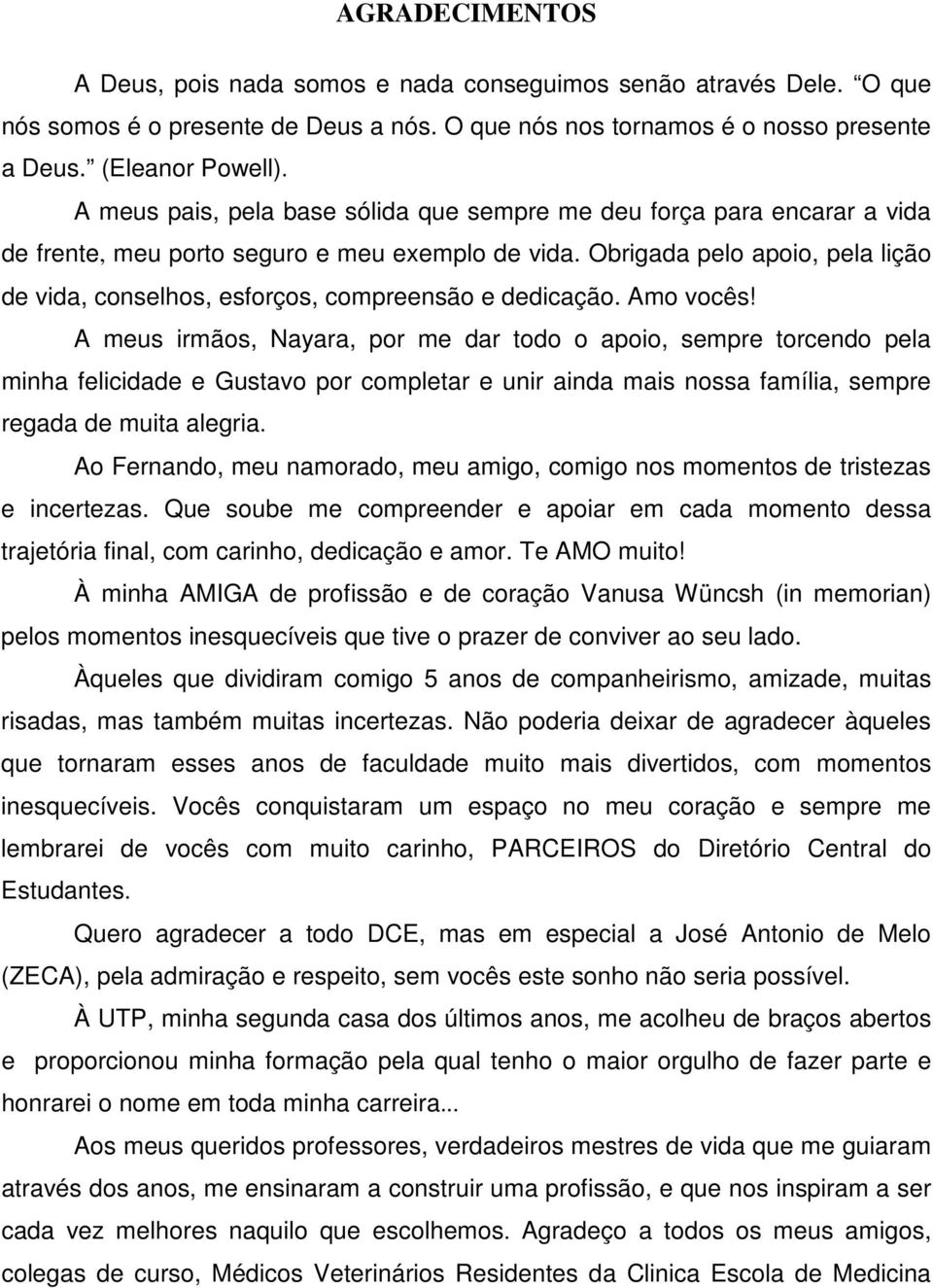 Obrigada pelo apoio, pela lição de vida, conselhos, esforços, compreensão e dedicação. Amo vocês!