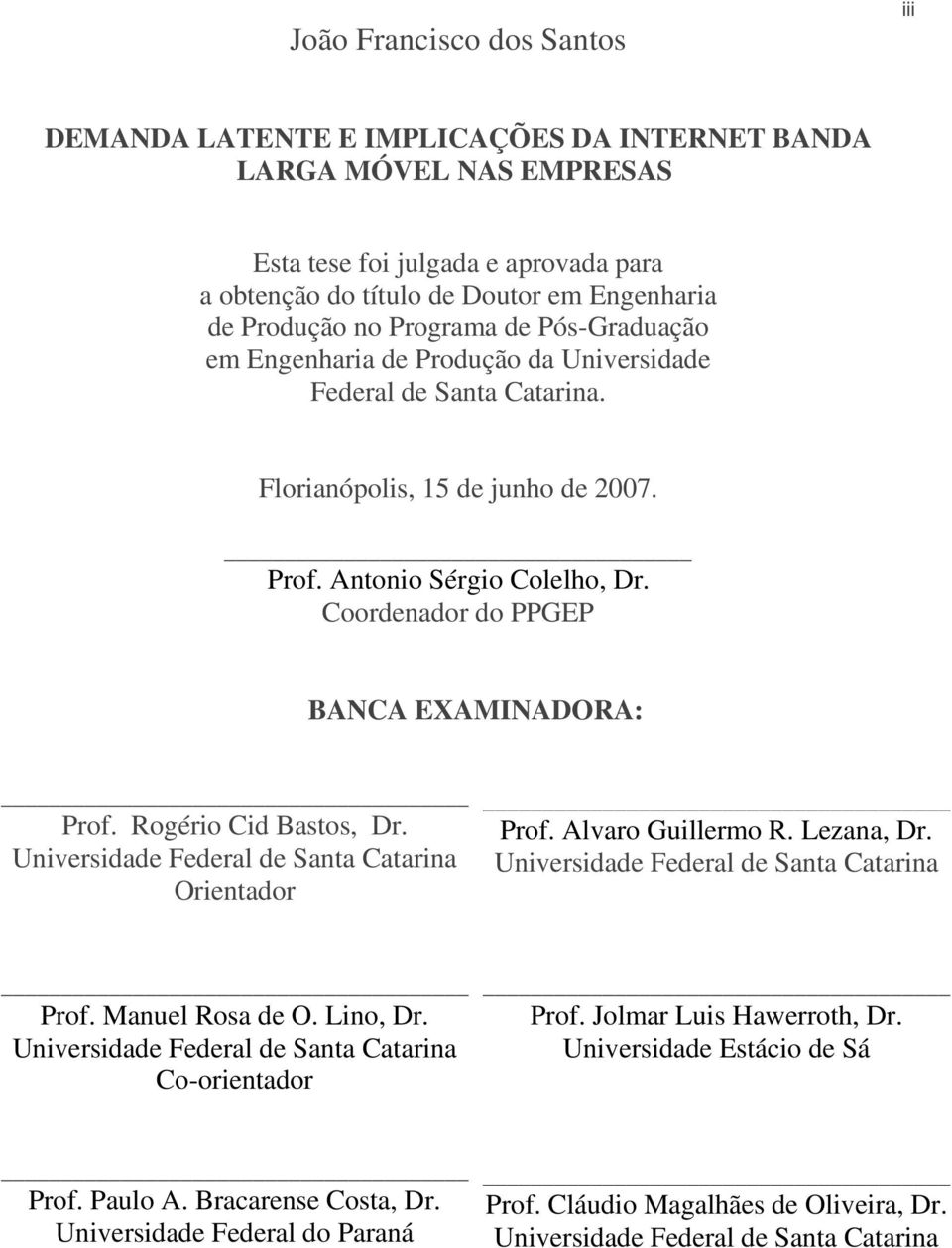 Coordenador do PPGEP BANCA EXAMINADORA: Prof. Rogério Cid Bastos, Dr. Universidade Federal de Santa Catarina Orientador Prof. Alvaro Guillermo R. Lezana, Dr.