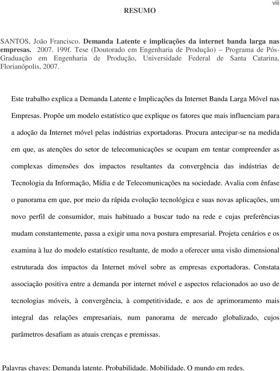 Este trabalho explica a Demanda Latente e Implicações da Internet Banda Larga Móvel nas Empresas.