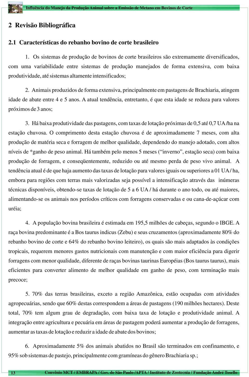 sistemas altamente intensificados; 2. Animais produzidos de forma extensiva, principalmente em pastagens de Brachiaria, atingem idade de abate entre 4 e 5 anos.