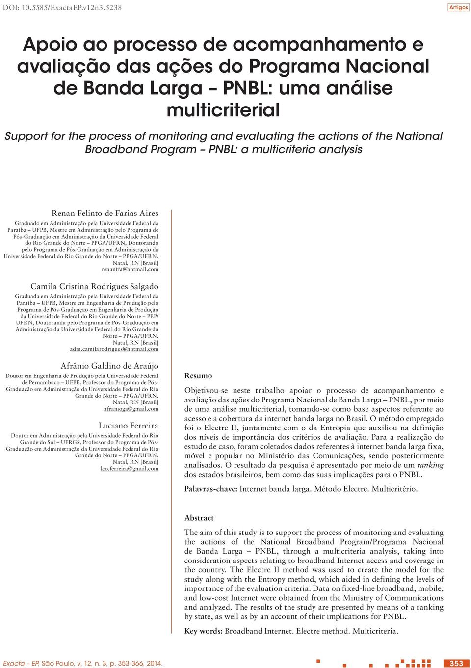 actions of the National Broadband Program PNBL: a multicriteria analysis Renan Felinto de Farias Aires Graduado em Administração pela Universidade Federal da Paraíba UFPB, Mestre em Administração