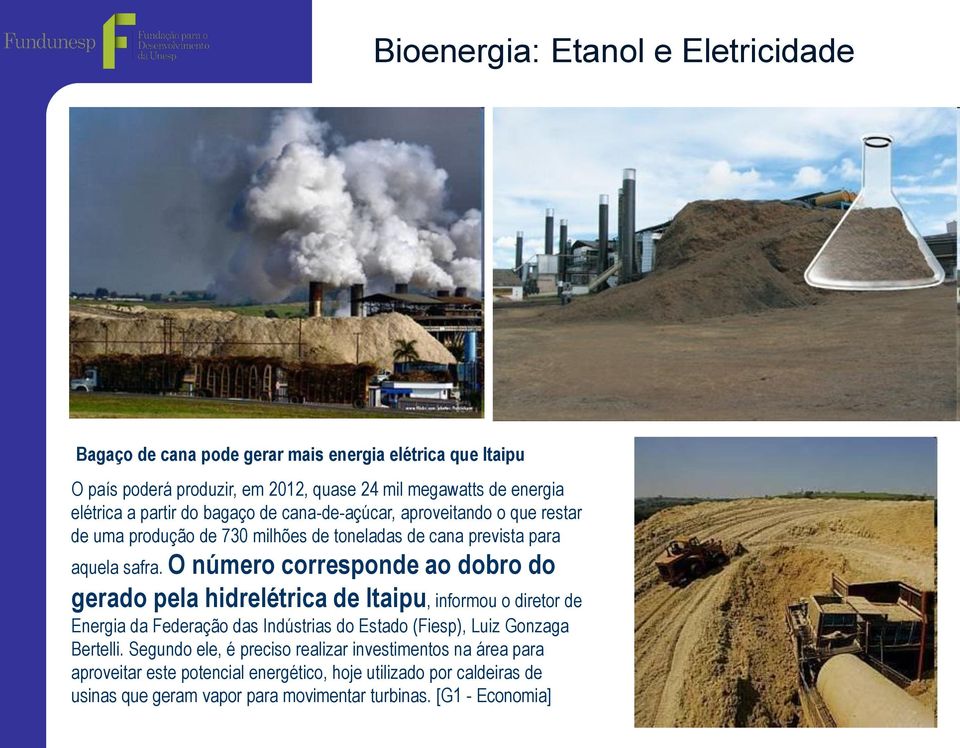 O número corresponde ao dobro do gerado pela hidrelétrica de Itaipu, informou o diretor de Energia da Federação das Indústrias do Estado (Fiesp), Luiz Gonzaga Bertelli.