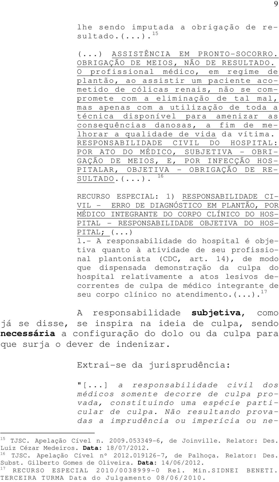 disponível para amenizar as consequências danosas, a fim de melhorar a qualidade de vida da vítima.