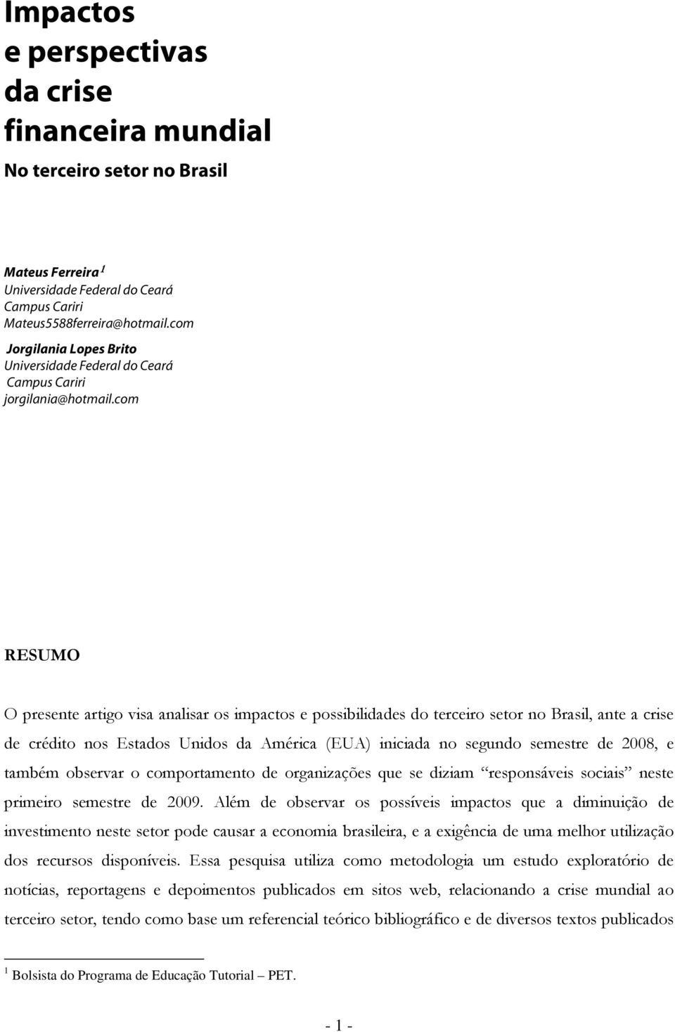 cm RESUMO O presente artig visa analisar s impacts e pssibilidades d terceir setr n Brasil, ante a crise de crédit ns Estads Unids da América (EUA) iniciada n segund semestre de 2008, e também