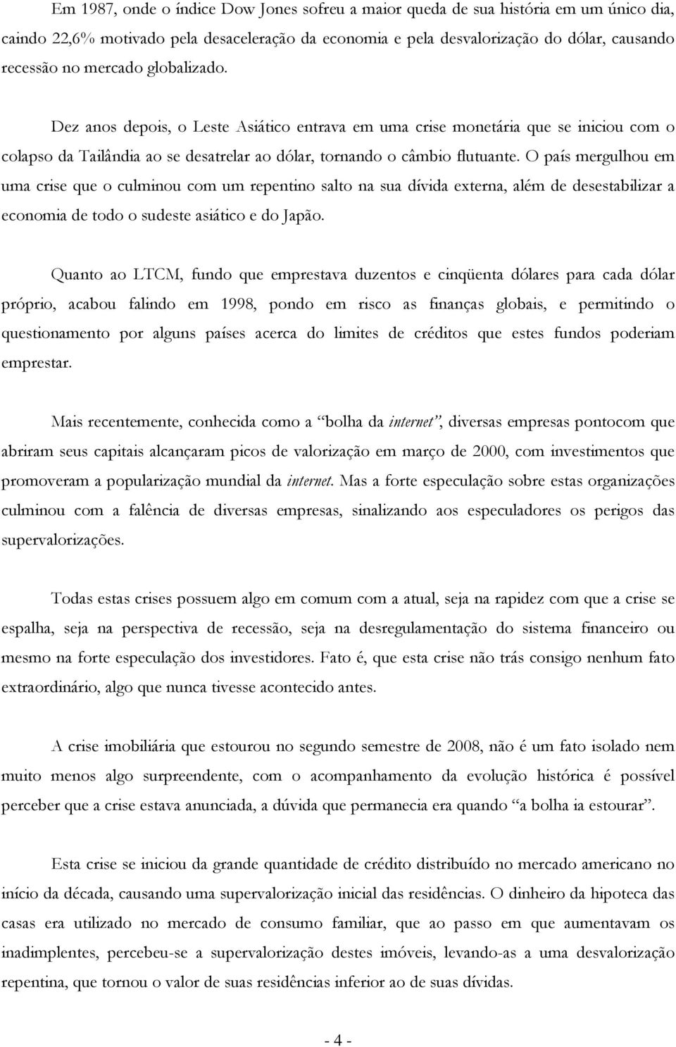 O país mergulhu em uma crise que culminu cm um repentin salt na sua dívida externa, além de desestabilizar a ecnmia de td sudeste asiátic e d Japã.