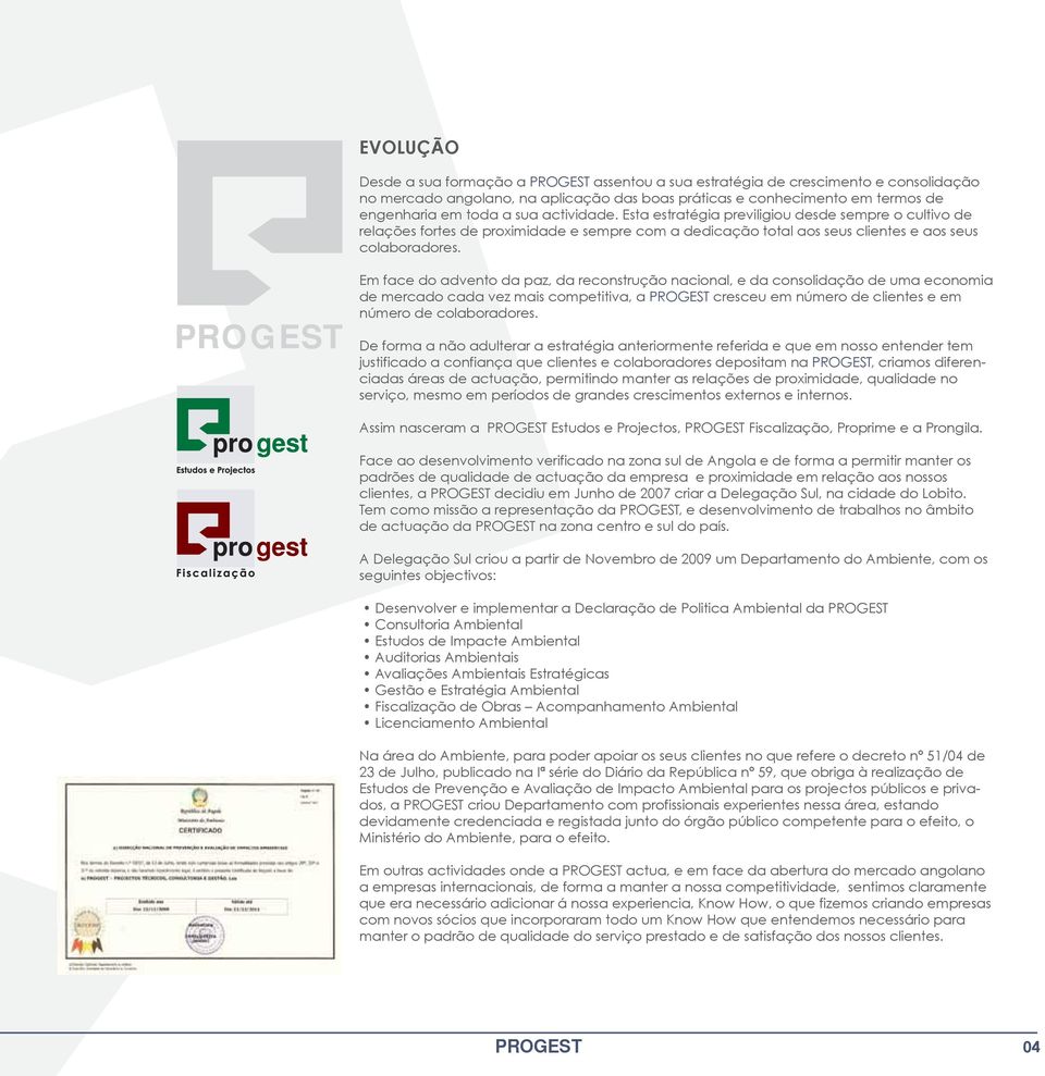 Em face do advento da paz, da reconstrução nacional, e da consolidação de uma economia de mercado cada vez mais competitiva, a PROGEST cresceu em número de clientes e em número de colaboradores.