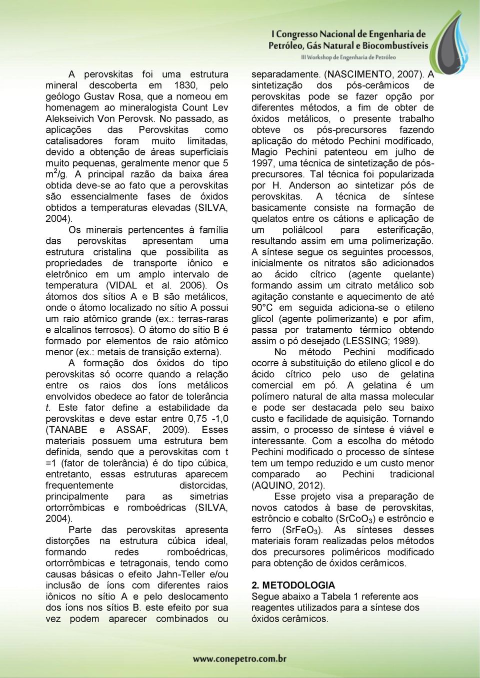 A principal razão da baixa área obtida deve-se ao fato que a perovskitas são essencialmente fases de óxidos obtidos a temperaturas elevadas (SILVA, 2004).