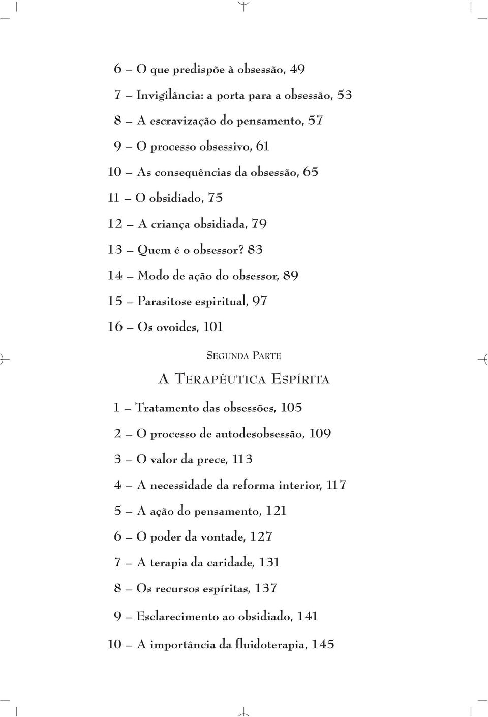 83 14 Modo de ação do obsessor, 89 15 Parasitose espiritual, 97 16 Os ovoides, 101 SEGUNDA PARTE A TERAPÊUTICA ESPÍRITA 1 Tratamento das obsessões, 105 2 O processo de