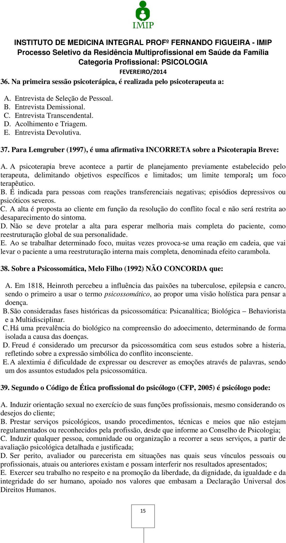 A psicoterapia breve acontece a partir de planejamento previamente estabelecido pelo terapeuta, delimitando objetivos específicos e limitados; um limite temporal; um foco terapêutico. B.