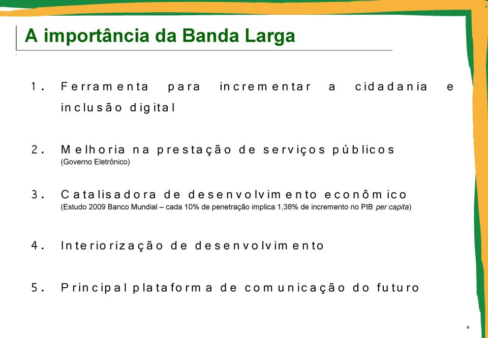 C a ta lis a d o r a d e d e s e n v o lv im e n to e c o n ô m ic o (Estudo 2009 Banco Mundial cada 10% de penetração implica