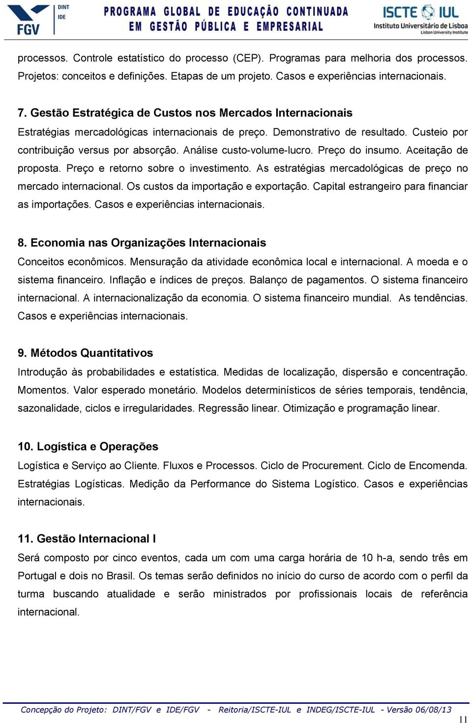 Análise custo-volume-lucro. Preço do insumo. Aceitação de proposta. Preço e retorno sobre o investimento. As estratégias mercadológicas de preço no mercado internacional.