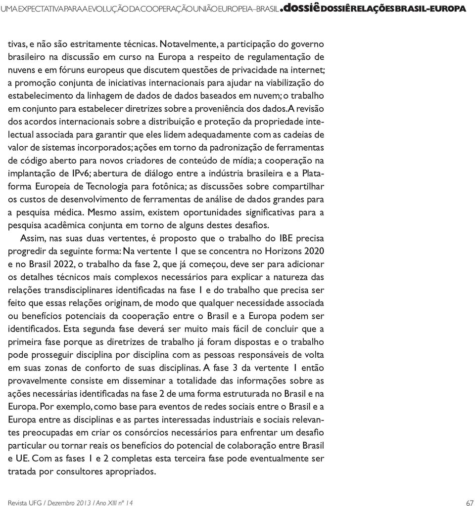 promoção conjunta de iniciativas internacionais para ajudar na viabilização do estabelecimento da linhagem de dados de dados baseados em nuvem; o trabalho dos acordos internacionais sobre a