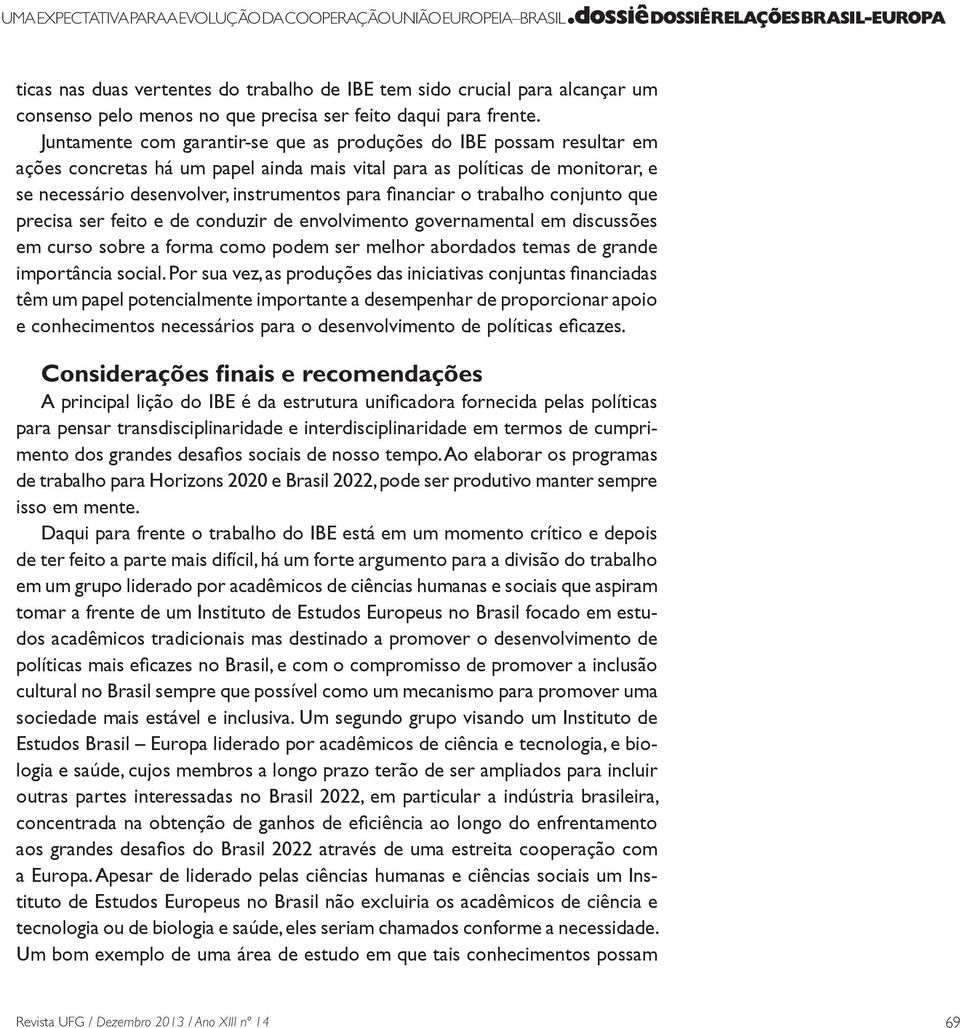 Juntamente com garantir-se que as produções do IBE possam resultar em ações concretas há um papel ainda mais vital para as políticas de monitorar, e precisa ser feito e de conduzir de envolvimento