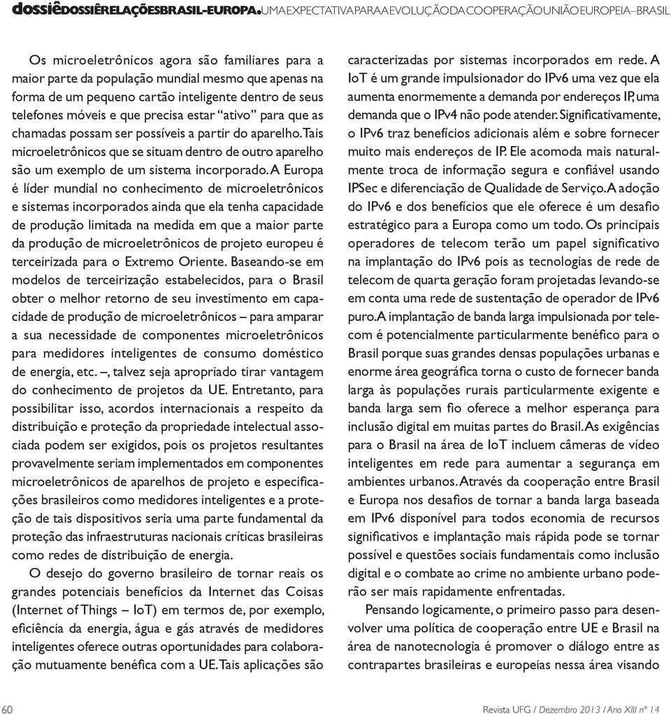 inteligente dentro de seus telefones móveis e que precisa estar ativo para que as chamadas possam ser possíveis a partir do aparelho.