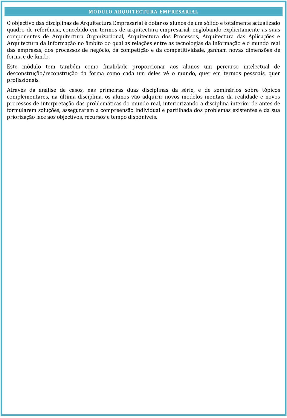 do qual as relações entre as tecnologias da informação e o mundo real das empresas, dos processos de negócio, da competição e da competitividade, ganham novas dimensões de forma e de fundo.