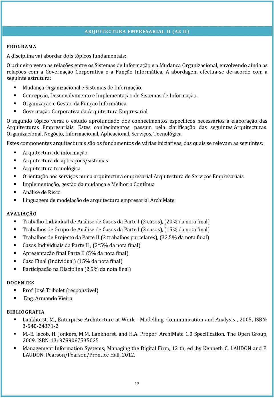 Concepção, Desenvolvimento e Implementação de Sistemas de Informação. Organização e Gestão da Função Informática. Governação Corporativa da Arquitectura Empresarial.