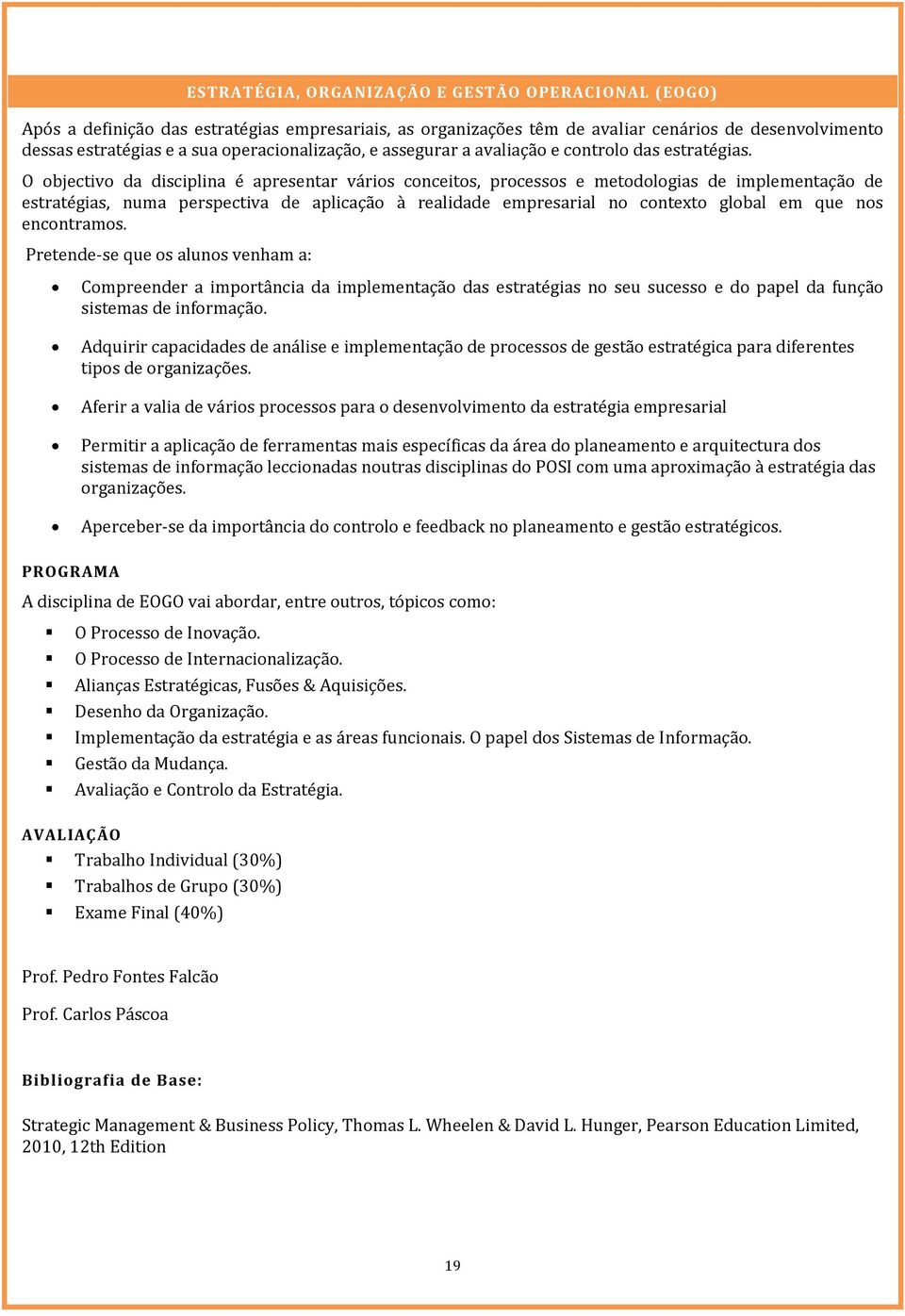 O objectivo da disciplina é apresentar vários conceitos, processos e metodologias de implementação de estratégias, numa perspectiva de aplicação à realidade empresarial no contexto global em que nos