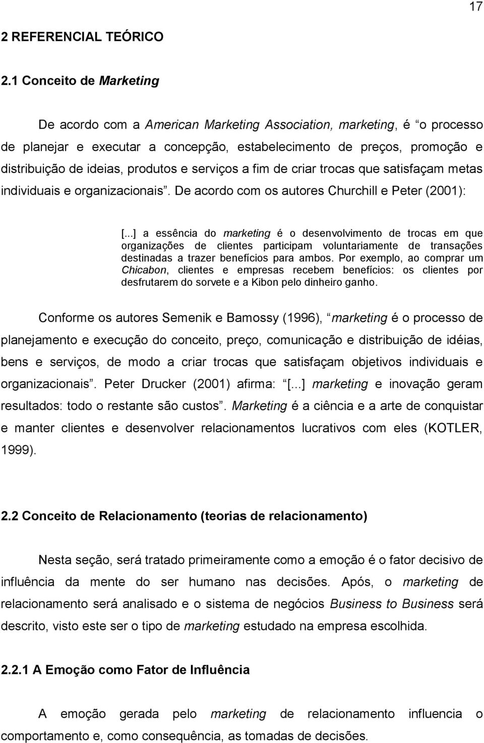 produtos e serviços a fim de criar trocas que satisfaçam metas individuais e organizacionais. De acordo com os autores Churchill e Peter (2001): [.