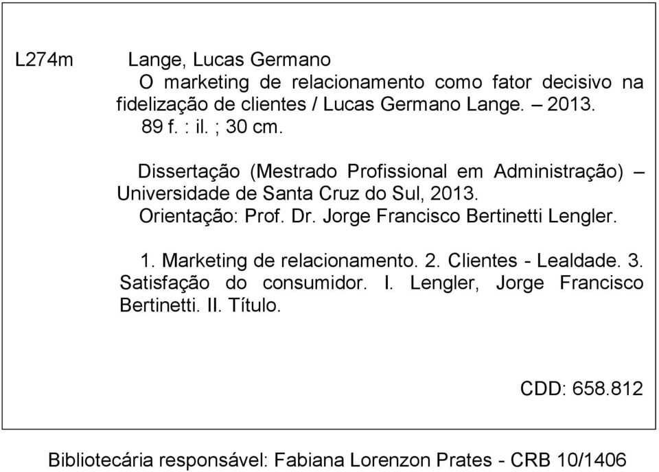 Orientação: Prof. Dr. Jorge Francisco Bertinetti Lengler. 1. Marketing de relacionamento. 2. Clientes - Lealdade. 3.