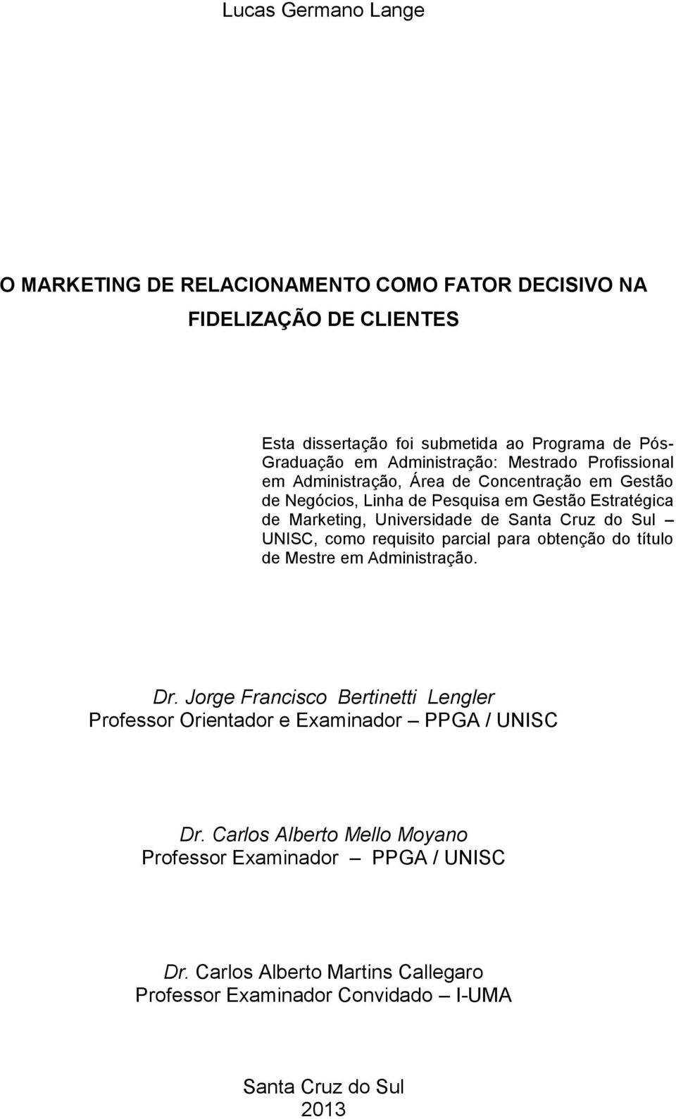 Santa Cruz do Sul UNISC, como requisito parcial para obtenção do título de Mestre em Administração. Dr.