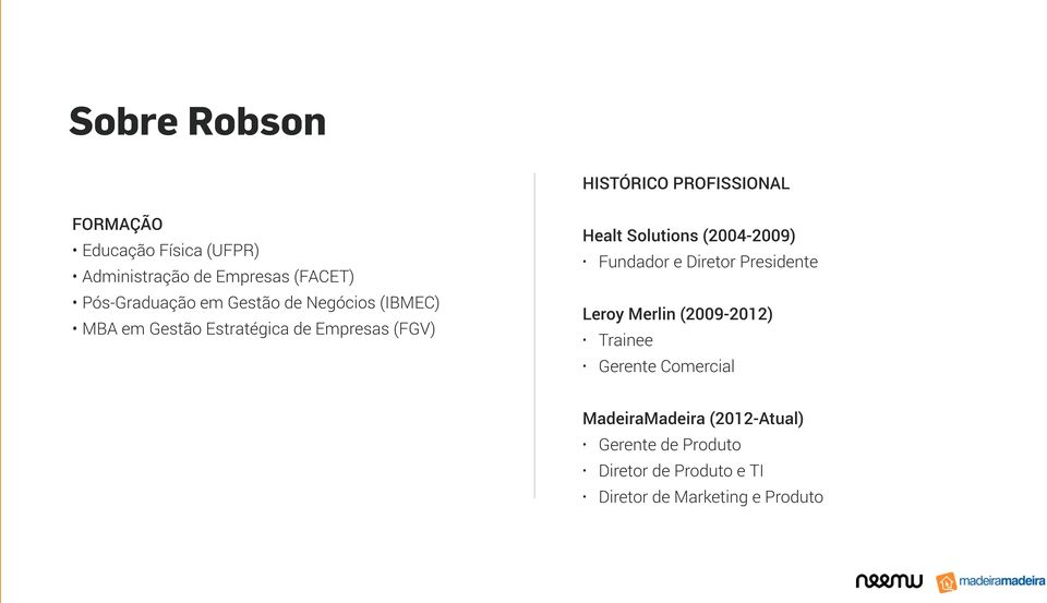 Healt Solutions (2004-2009) Fundador e Diretor Presidente Leroy Merlin (2009-2012) Trainee Gerente