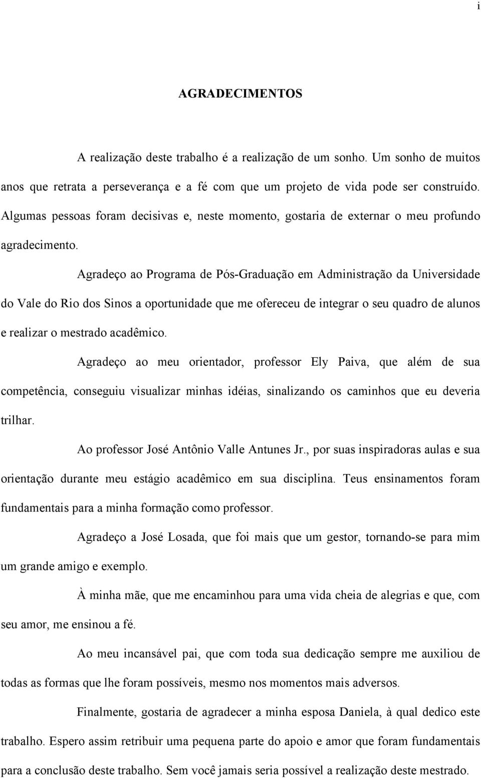 Agradeço ao Programa de Pós-Graduação em Administração da Universidade do Vale do Rio dos Sinos a oportunidade que me ofereceu de integrar o seu quadro de alunos e realizar o mestrado acadêmico.