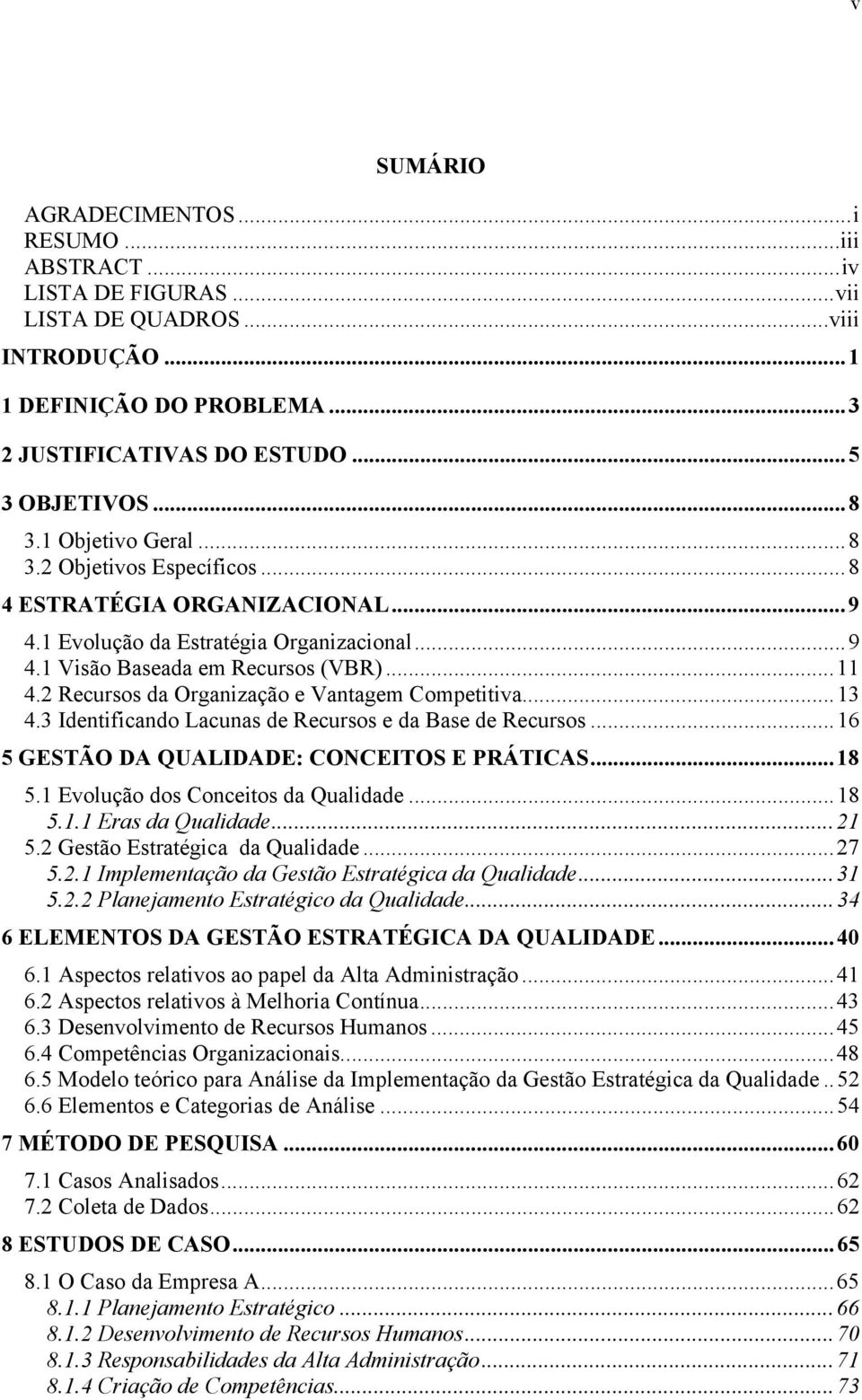 2 Recursos da Organização e Vantagem Competitiva...13 4.3 Identificando Lacunas de Recursos e da Base de Recursos...16 5 GESTÃO DA QUALIDADE: CONCEITOS E PRÁTICAS...18 5.