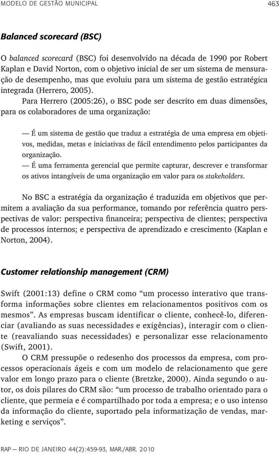 Para Herrero (2005:26), o BSC pode ser descrito em duas dimensões, para os colaboradores de uma organização: É um sistema de gestão que traduz a estratégia de uma empresa em objetivos, medidas, metas