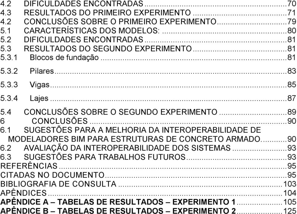 1 SUGESTÕES PARA A MELHORIA DA INTEROPERABILIDADE DE MODELADORES BIM PARA ESTRUTURAS DE CONCRETO ARMADO.... 90 6.2 AVALIAÇÃO DA INTEROPERABILIDADE DOS SISTEMAS... 93 6.