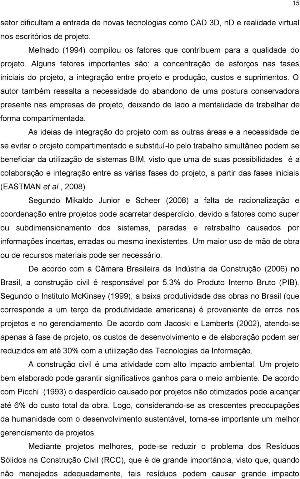 O autor também ressalta a necessidade do abandono de uma postura conservadora presente nas empresas de projeto, deixando de lado a mentalidade de trabalhar de forma compartimentada.