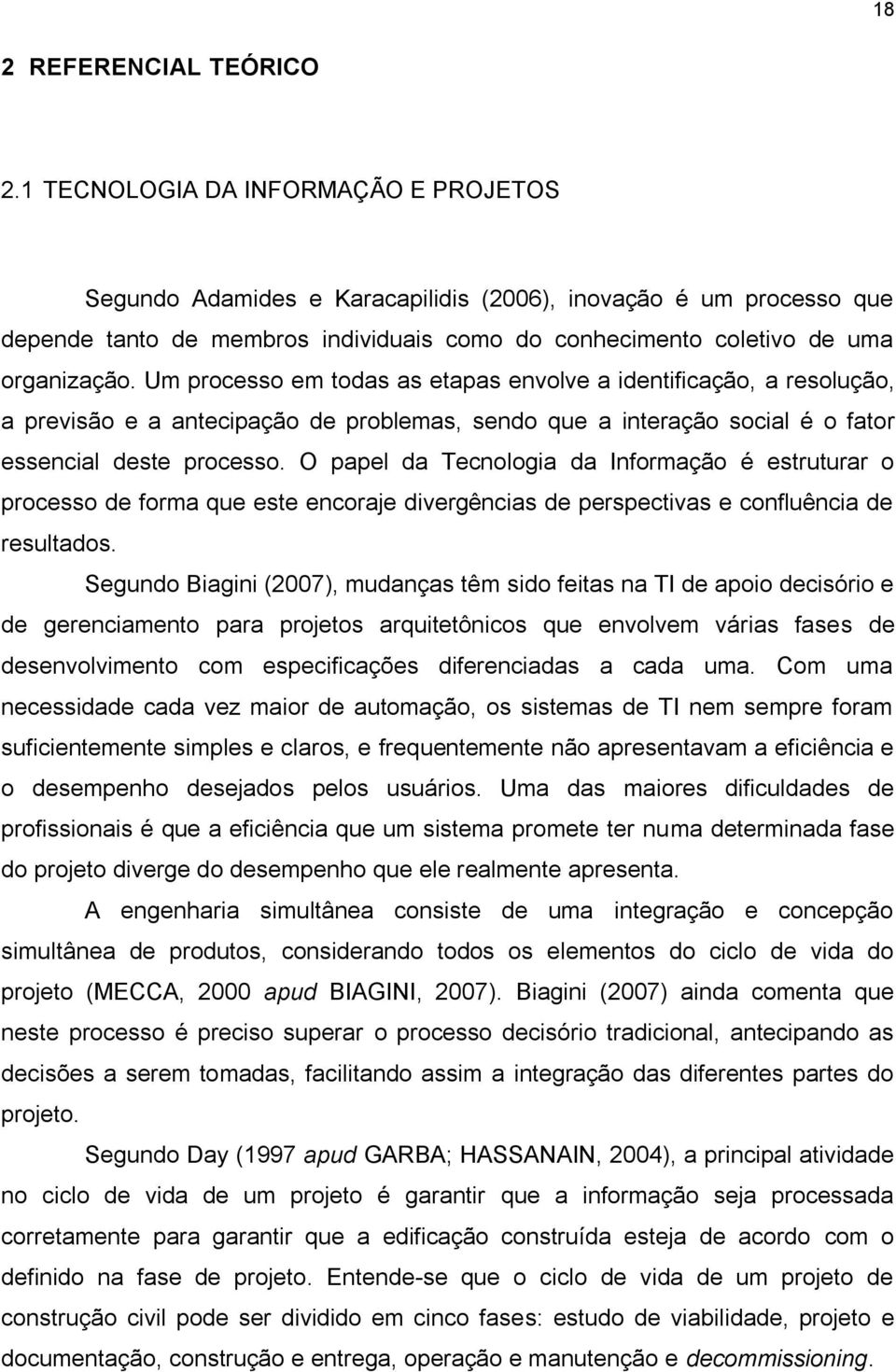 Um processo em todas as etapas envolve a identificação, a resolução, a previsão e a antecipação de problemas, sendo que a interação social é o fator essencial deste processo.