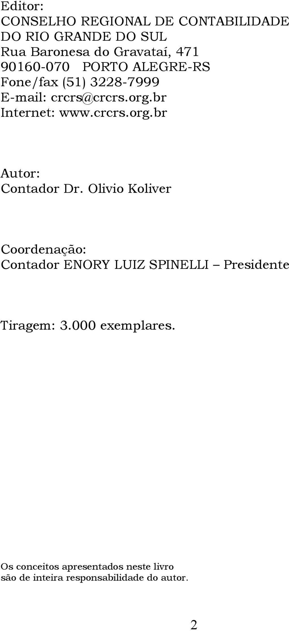 Olivio Koliver Coordenação: Contador ENORY LUIZ SPINELLI Presidente Tiragem: 3.000 exemplares.