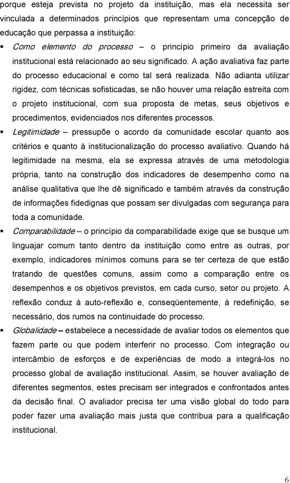 Não adianta utilizar rigidez, com técnicas sofisticadas, se não houver uma relação estreita com o projeto institucional, com sua proposta de metas, seus objetivos e procedimentos, evidenciados nos