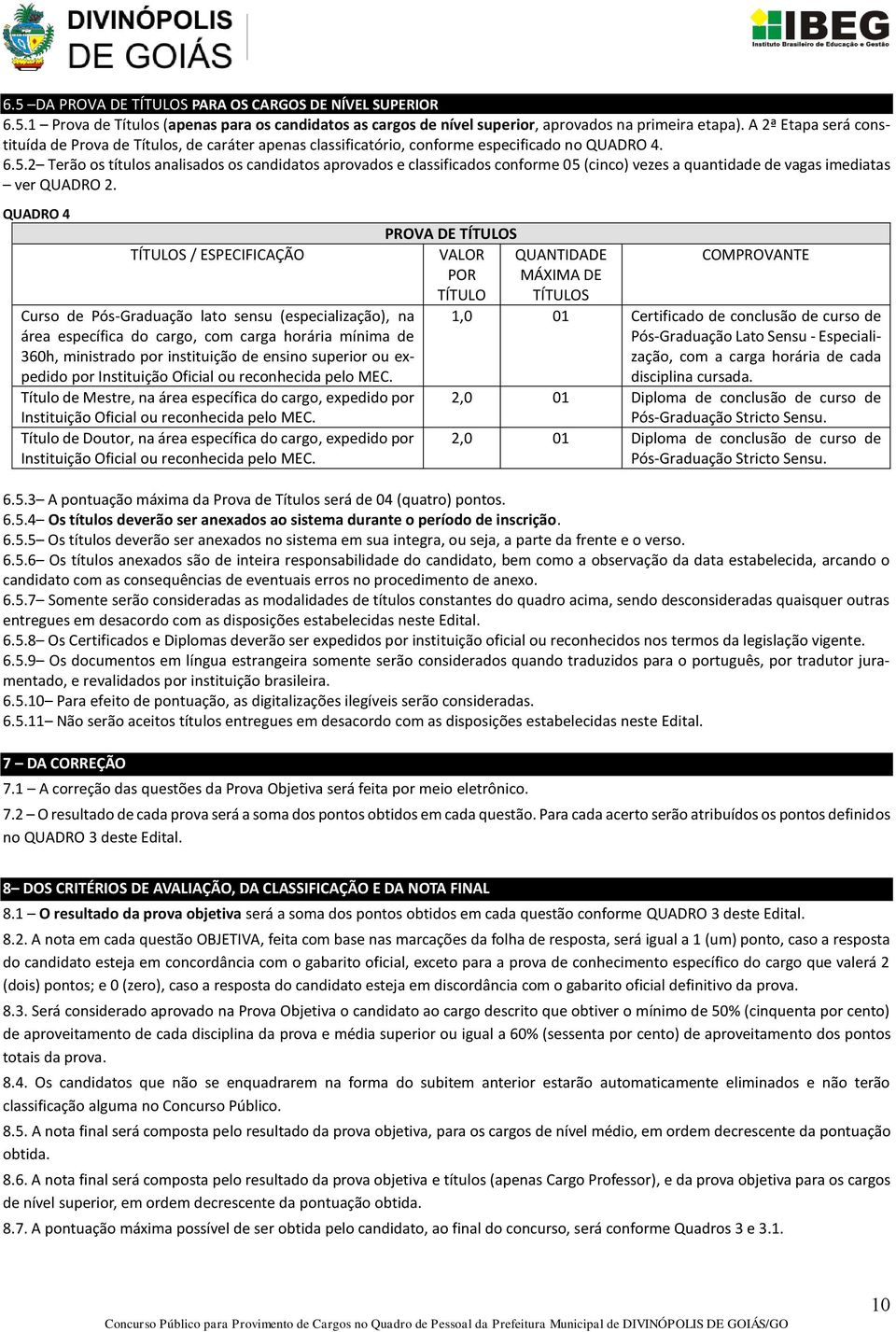 2 Terão os títulos analisados os candidatos aprovados e classificados conforme 05 (cinco) vezes a quantidade de vagas imediatas ver QUADRO 2.