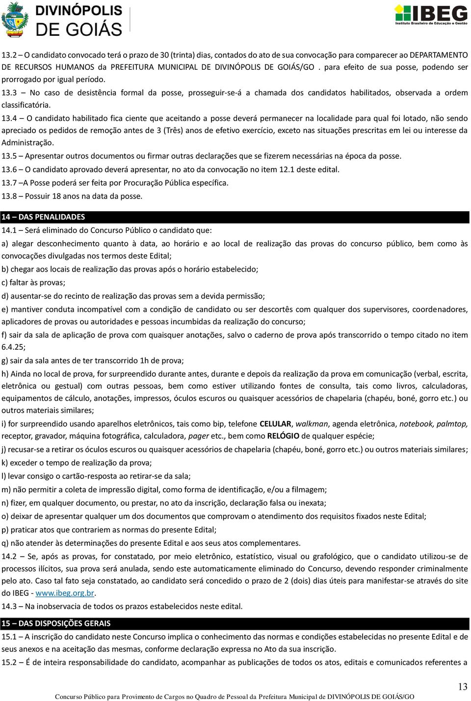 3 No caso de desistência formal da posse, prosseguir-se-á a chamada dos candidatos habilitados, observada a ordem classificatória. 13.