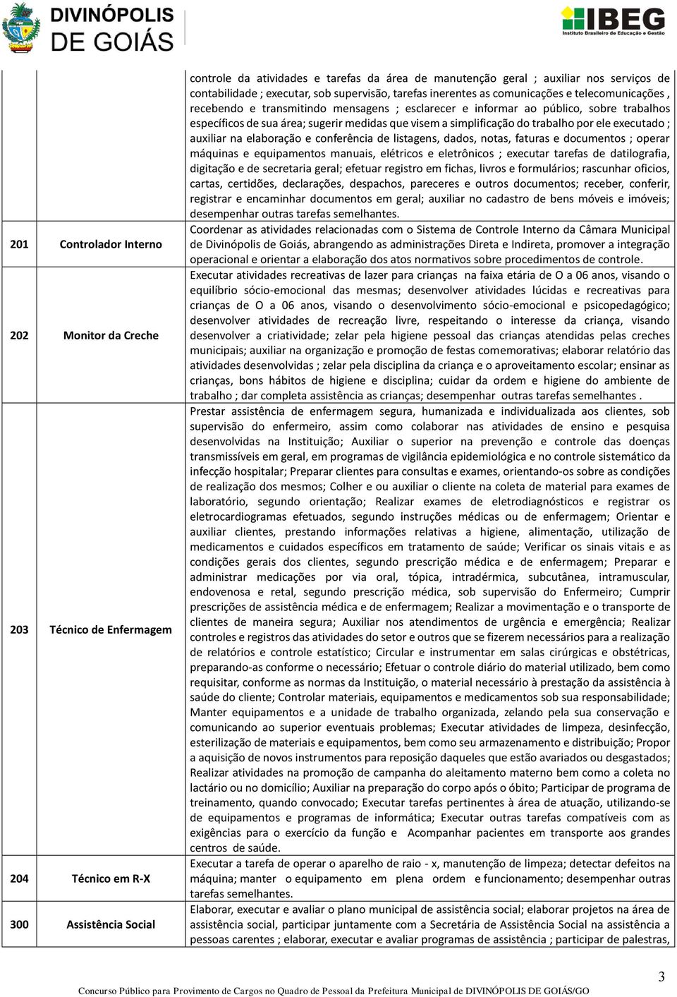 de sua área; sugerir medidas que visem a simplificação do trabalho por ele executado ; auxiliar na elaboração e conferência de listagens, dados, notas, faturas e documentos ; operar máquinas e