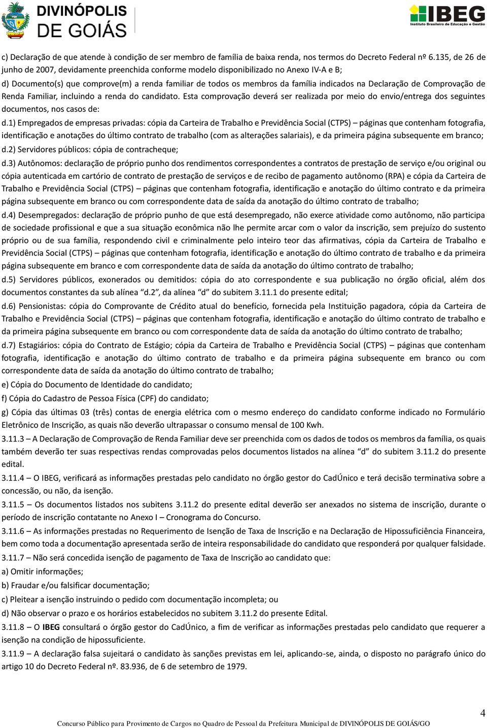 Declaração de Comprovação de Renda Familiar, incluindo a renda do candidato. Esta comprovação deverá ser realizada por meio do envio/entrega dos seguintes documentos, nos casos de: d.