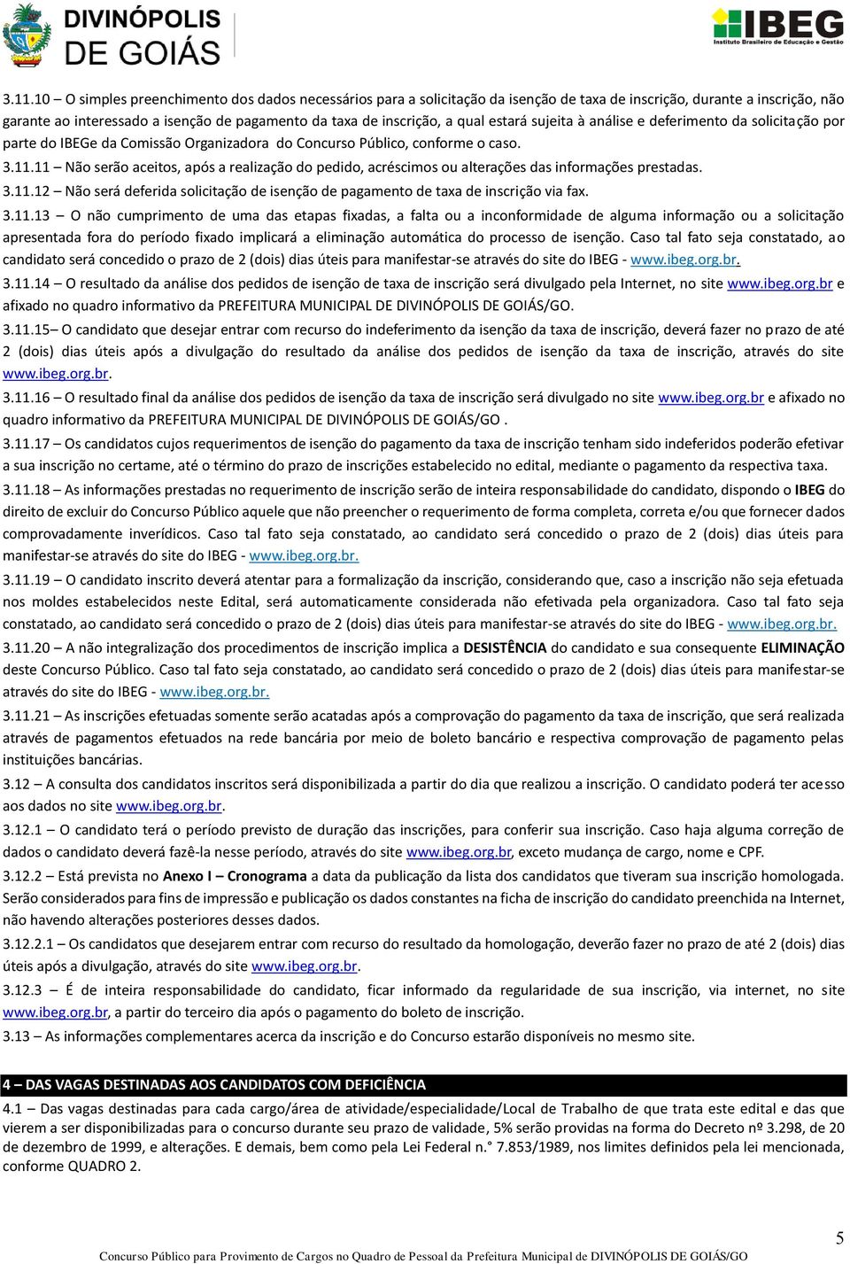 11 Não serão aceitos, após a realização do pedido, acréscimos ou alterações das informações prestadas. 3.11.12 Não será deferida solicitação de isenção de pagamento de taxa de inscrição via fax.