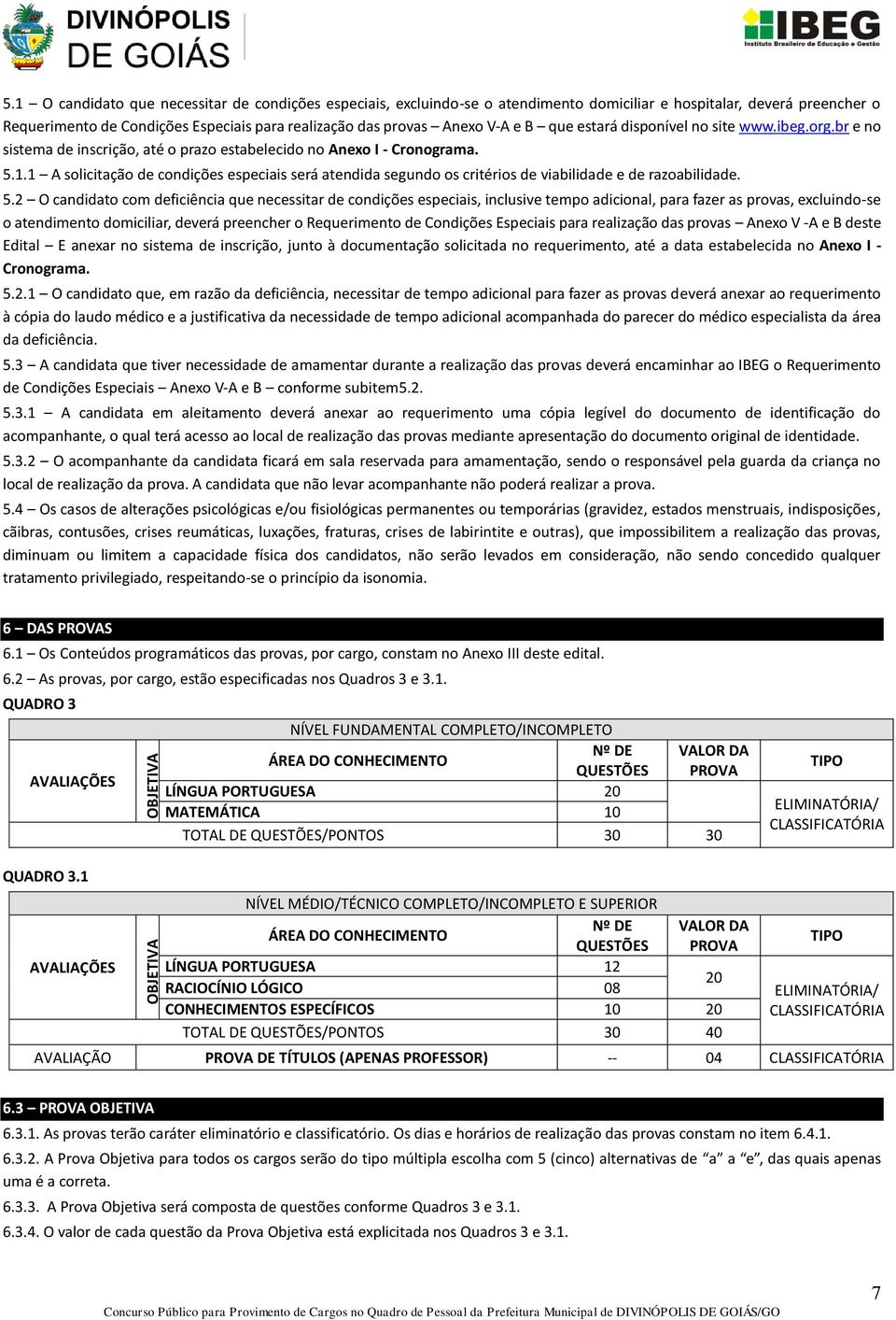 1 A solicitação de condições especiais será atendida segundo os critérios de viabilidade e de razoabilidade. 5.