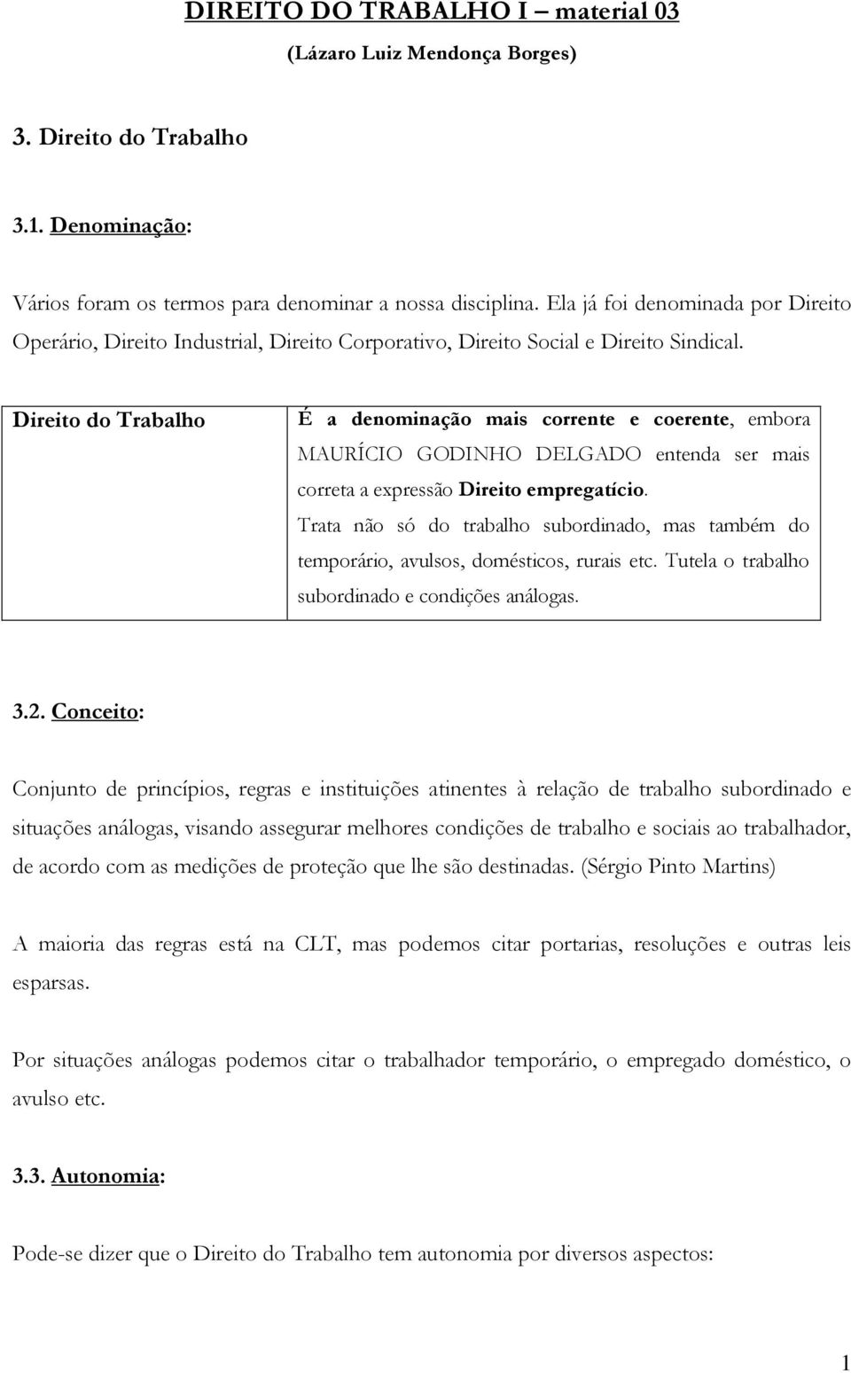 Direito do Trabalho É a denominação mais corrente e coerente, embora MAURÍCIO GODINHO DELGADO entenda ser mais correta a expressão Direito empregatício.