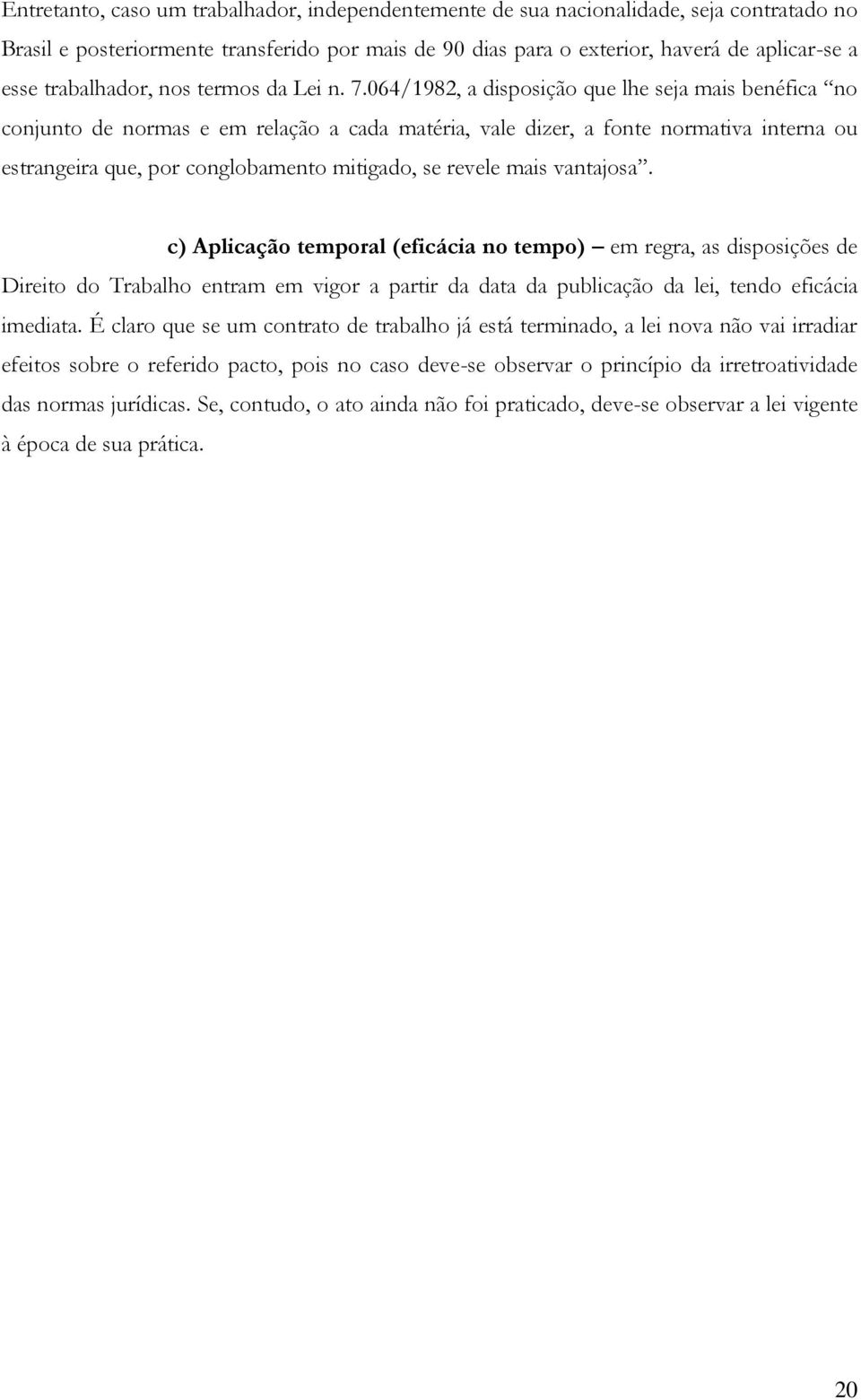 064/1982, a disposição que lhe seja mais benéfica no conjunto de normas e em relação a cada matéria, vale dizer, a fonte normativa interna ou estrangeira que, por conglobamento mitigado, se revele