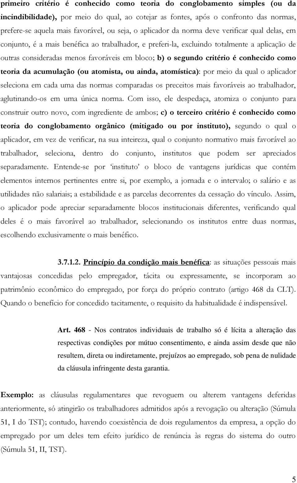 b) o segundo critério é conhecido como teoria da acumulação (ou atomista, ou ainda, atomística): por meio da qual o aplicador seleciona em cada uma das normas comparadas os preceitos mais favoráveis