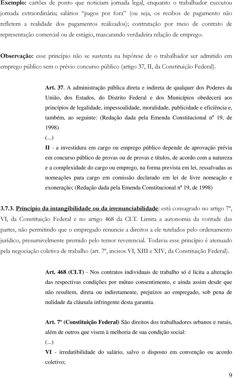 Observação: esse princípio não se sustenta na hipótese de o trabalhador ser admitido em emprego público sem o prévio concurso público (artigo 37,