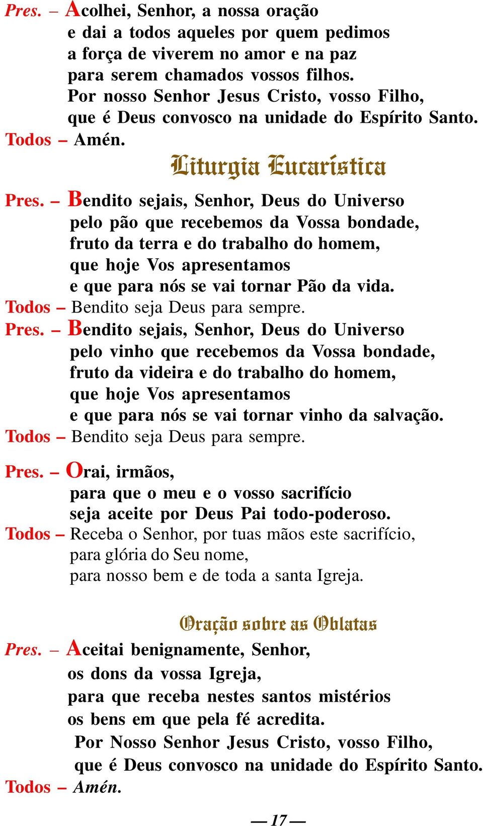 Bendito sejais, Senhor, Deus do Universo pelo pão que recebemos da Vossa bondade, fruto da terra e do trabalho do homem, que hoje Vos apresentamos e que para nós se vai tornar Pão da vida.