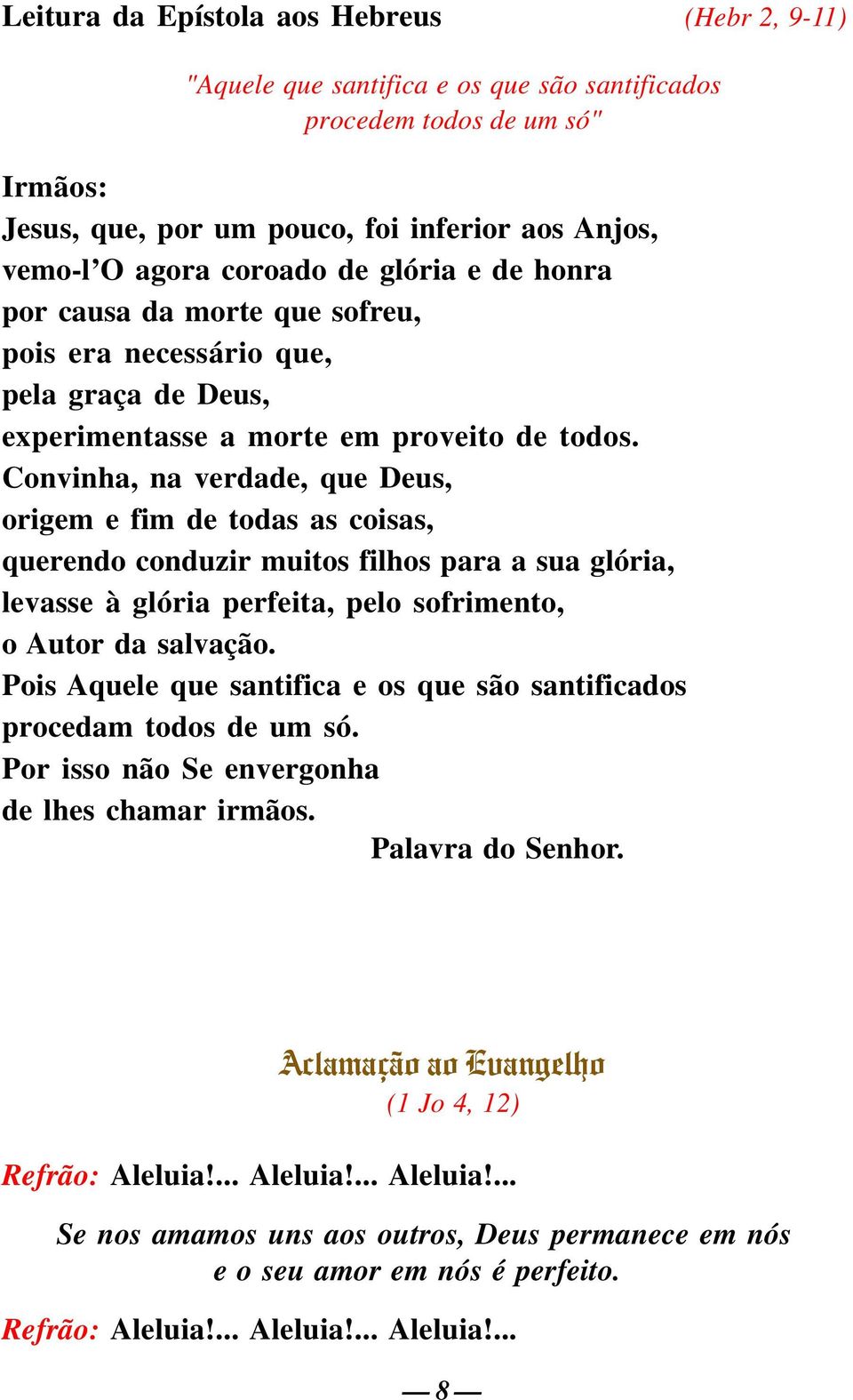 Convinha, na verdade, que Deus, origem e fim de todas as coisas, querendo conduzir muitos filhos para a sua glória, levasse à glória perfeita, pelo sofrimento, o Autor da salvação.