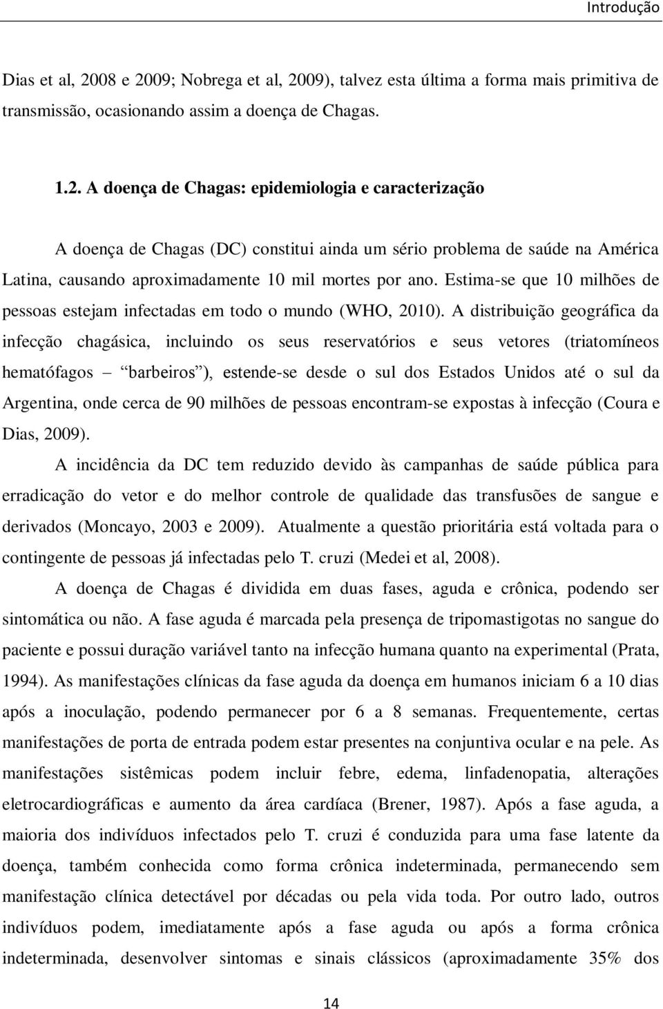 A distribuição geográfic d infecção chgásic, incluindo os seus reservtórios e seus vetores (tritomíneos hemtófgos brbeiros ), estende-se desde o sul dos Estdos Unidos té o sul d Argentin, onde cerc